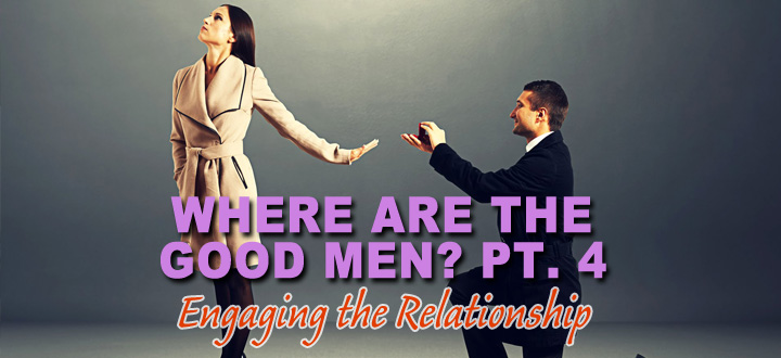 EPISODE 85 - Where are the Good Men? Pt. 4 - Engaging the Relationship